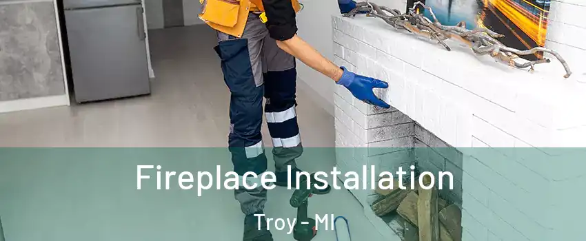  Fireplace Installation Troy - MI