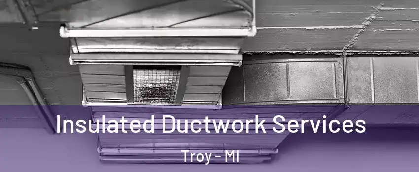  Insulated Ductwork Services Troy - MI