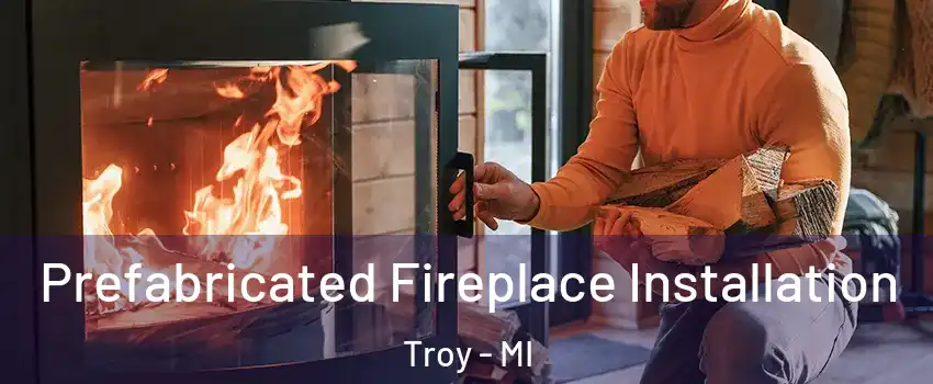  Prefabricated Fireplace Installation Troy - MI