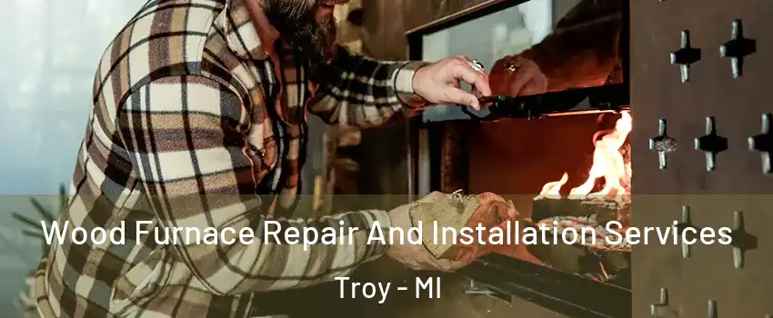  Wood Furnace Repair And Installation Services Troy - MI
